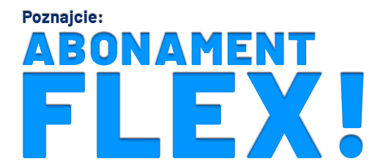 Poznajcie: ABONAMENT FLEX!