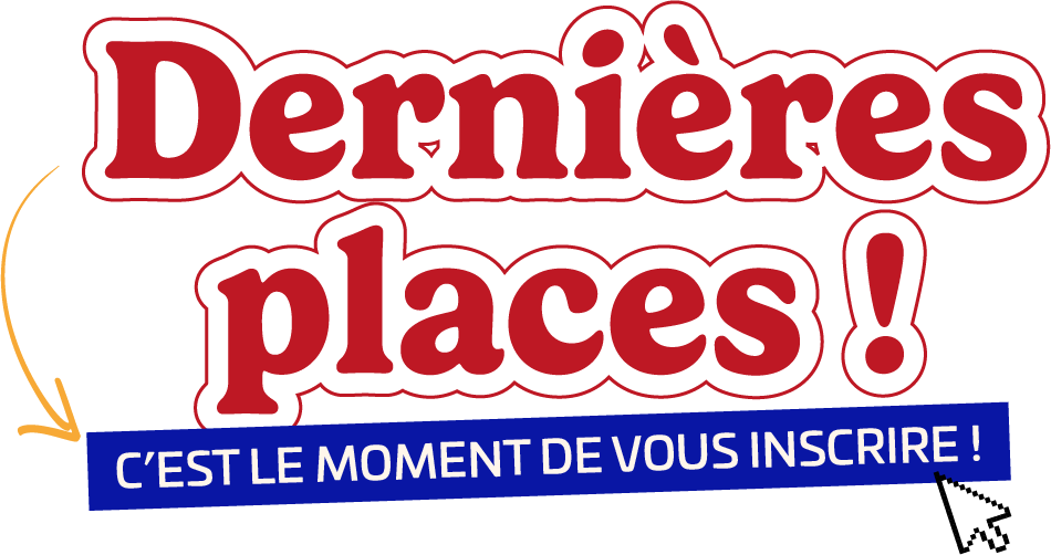 dernières places ! dernières places, c'est le moment de vous inscrire :